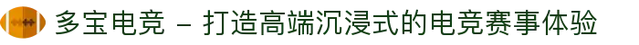 多宝电竞 - 打造高端沉浸式的电竞赛事体验