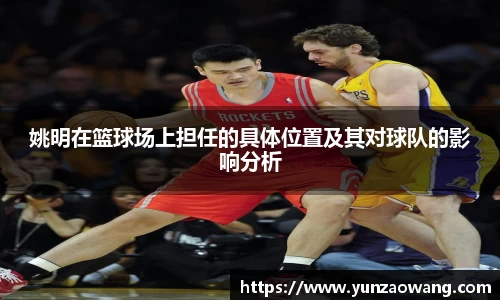 姚明在篮球场上担任的具体位置及其对球队的影响分析